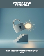 Unlock Your Potential: Two Steps To Transform Your Life B0FR4G36HH Book Cover