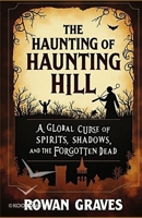 The Haunting of Haunting Hill: A Global Curse of Spirits, Shadows, and the Forgotten Dead B0FDQRLDZQ Book Cover