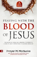 Praying with The Blood of Jesus: The Blood of Jesus as a Weapon, Its Benefits & How to Use it Effectively to Access Miracles from the Courts of Heaven B094L7DFQD Book Cover