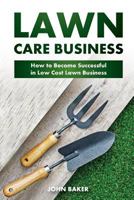 Lawn Care Business: How to Become Successful in Low Cost Lawn Business 1544946910 Book Cover