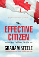 The Effective Citizen: How to Make Politicians Work for You 1771085312 Book Cover