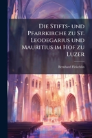 Die Stifts- Und Pfarrkirche Zu St. Leodegarius Und Mauritius Im Hof Zu Luzer: Beitrag Zur Kirchen- Und Kunstgeschichte Der Schweiz... 1278963340 Book Cover