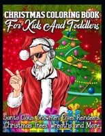 Christmas Coloring Book for Kids and Toddlers Santa Claus, Snowmen, Elves, Reindeers, Christmas Trees, Wreaths and More: A Collection of Fun and Easy Christmas Eve Santa Claus Gifts Coloring Pages for 1709717777 Book Cover