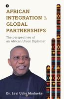 AFRICAN INTEGRATION AND GLOBAL PARTNERSHIPS: THE PERSPECTIVES OF AN AFRICAN UNION DIPLOMAT B0DQVHTPGT Book Cover