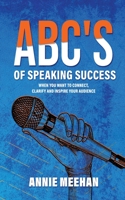 ABC's of Speaking Success: When You Want to Connect, Clarify and Inspire Your Audience B0BQ9B2K4V Book Cover