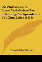 Die Philosophie in Ihrem Verh�ltnisse Zur Erfahrung, Zur Spekulation Und Zum Leben Dargestellt 0270693017 Book Cover