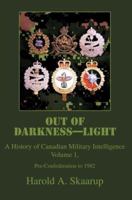 Out of Darkness--Light, Vol. 1: A History of Canadian Military Intelligence 0595359280 Book Cover