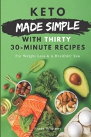 Keto Made Simple With Thirty 30-Minute Recipes: For Weight Loss & A Healthier You B089CQL5Z1 Book Cover