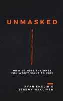 Unmasked: How to Hire the Ones You Won't Want to Fire 1952831008 Book Cover