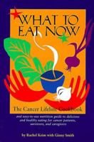 What to Eat Now: The Cancer Lifeline Cookbook : And Easy-To-Use Nutrition Guide to Delicious and Healthy Eating for Cancer Patients, Survivors, and Caregivers 1570610738 Book Cover