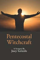 Pentecostal Witchcraft: A Sermon by Joey Grizzle B087L31KK2 Book Cover