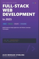 Full-Stack Web Development in 2025: React, Node.js & Modern Tools: A Comprehensive Guide to Building Production-Ready Web Applications with the Latest JavaScript Technologies B0G5NS2VG3 Book Cover