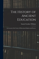 The History of Ancient Education: An Account of the Course of Educational Opinion and Practice 101790474X Book Cover