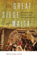 The Great Siege of Malta: The Epic Battle Between the Ottoman Empire and the Knights of St. John 1512601160 Book Cover