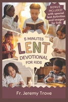 5 Minutes Lent Devotional For Kids: 40 Days Lenten Devotional For Daily Bible Readings, Daily Reflection, Simple Prayers, and Fun Activities to Make Kids Grow Closer to God This Easter Season B0DVCH31CG Book Cover