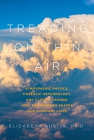 Treading on Thin Air: Atmospheric Physics, Forensic Meteorology, and Climate Change: How Weather Shapes Our Everyday Lives 1605988227 Book Cover