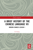A Brief History of the Chinese Language VII: Modern Chinese Lexicon 1 1032430699 Book Cover