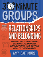 30-Minute Groups: Relationships and Belonging : Valuing Self and Others, Creating Meaningful Connections, and Setting Healthy Boundaries 1965066143 Book Cover