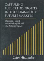 Capturing Full-Trend Profits in the Commodity Futures Markets: Maximizing Reward and Minimizing Risk with the Wellspring System 0930233506 Book Cover