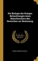 Die Biologie Des Krieges. Betrachtungen Eines Naturforschers Den Deutschen Zur Besinnung. 1016437587 Book Cover