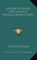 Lettere Di Egidio Forcellini Al Fratello Marco (1876) 1146305680 Book Cover