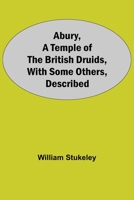 Abury, a Temple of the British Druids, with Some Others, Described. ... Volume the Second. by William Stukeley, ... 9354547087 Book Cover