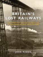 Britain's Lost Railways: The Twentieth Century Destruction of Our Finest Railway Architecture 1845134508 Book Cover