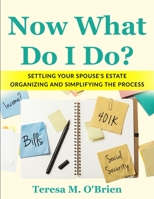 Now What Do I Do? Settling your Spouse's Estate - Organizing and Simplifying The Process 0979157765 Book Cover