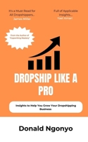 Dropship Like A Pro: Insights to Help You Grow Your Dropshipping Business B0CCZV3X59 Book Cover