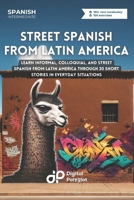 Street Spanish from Latin America: Learn Informal, Colloquial, and Street Spanish from Latin America through 20 Short Stories in Everyday Situations (Latin American Spanish) (Spanish Edition) B0D6Y6SJQK Book Cover
