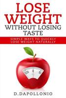 Lose Weight: Lose Weight Without Losing Taste- Simple Ways to Lose Weight Natura 1542811678 Book Cover