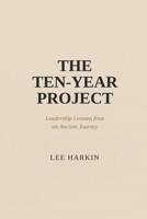 THE TEN-YEAR PROJECT: Leadership Lessons from an Ancient Journey B0H36MLSKH Book Cover