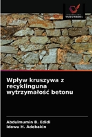 Wplyw kruszywa z recyklinguna wytrzymalośc betonu 6203296740 Book Cover