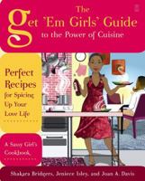 The Get 'Em Girls' Guide to the Power of Cuisine: Perfect Recipes for Spicing Up Your Love Life 1416587764 Book Cover