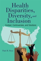 Health Disparities, Diversity, and Inclusion: Context, Controversies, and Solutions 1284090167 Book Cover