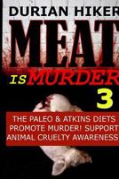 Meat Is Murder 3 - The Paleo & Atkins Diets Promote Murder - Support Animal Cruelty Awareness! 1502430045 Book Cover