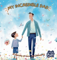 My Incredible Dad: A Journey of Love and Discovery, Boy Version 1803908165 Book Cover