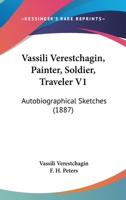 Vassili Verestchagin, Painter, Soldier, Traveler V1: Autobiographical Sketches 116515935X Book Cover