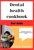 Dental health Cookbook For kids: Happy Bites, Happy Smiles: Wholesome Recipes for Kids' Dental Health B0CWDW9H6W Book Cover