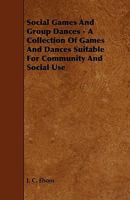 Social Games and Group Dances - A Collection of Games and Dances Suitable for Community and Social Use 1444609262 Book Cover