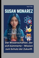 SUSAN MONAREZ: Der Wissenschaftler, der sich kümmerte – Mission zum Schutz der Zukunft (Ein Biografiebuch für Kinder) (German Edition) B0FPDQBXF8 Book Cover