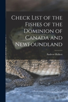 Check List of the Fishes of the Dominion of Canada and Newfoundland (Classic Reprint) 1014477379 Book Cover