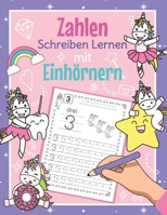 Zahlen Schreiben Lernen mit Einhörnern: Perfekt für Einhorn Fans | Zahlen Übungsheft für Kindergarten, Vorschule und 1. Klasse B08B7BKQTT Book Cover
