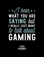 I Hear What You Are Saying I Really Just Want To Talk About Gaming 2020 Planner: Gaming Fan 2020 Calendar, Funny Design, 2020 Planner for Gaming Lover, Christmas Gift for Gaming Lover 1674832664 Book Cover