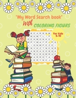 My Word Search For Kids 5-10: word search book for children5-10 ,smart kids can enjoy 180 vocabulary words,improve vocabulary,spelling,and logic ... book,search&find word puzzles,ages 5-10 B087RGBVPR Book Cover