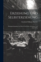 Erziehung und Selbsterziehung: Hauptgesichtspunkte fur Eltern und Lehrer, Seelsorger und Jugendpfleg 1022023578 Book Cover