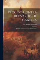 Proceso Contra Bernardo De Cabrera: Mandado Formar Por El Rey Don Pedro Iv. 1021739782 Book Cover