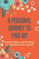 A Personal Journey To Find Joy: General Patterns And The Ways To Take Better Care Yourself: Stages Of Grief And Loss B094TKTH31 Book Cover
