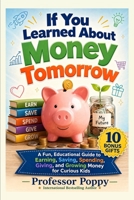 If You Learned About Money Tomorrow: A Fun, Illustrated Educational Guide to Earning, Saving, Spending, Giving, and Growing Money for Curious Kids (Young Explorer Series) 1997925648 Book Cover