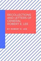 Recollections & Letters of General Robert E. Lee